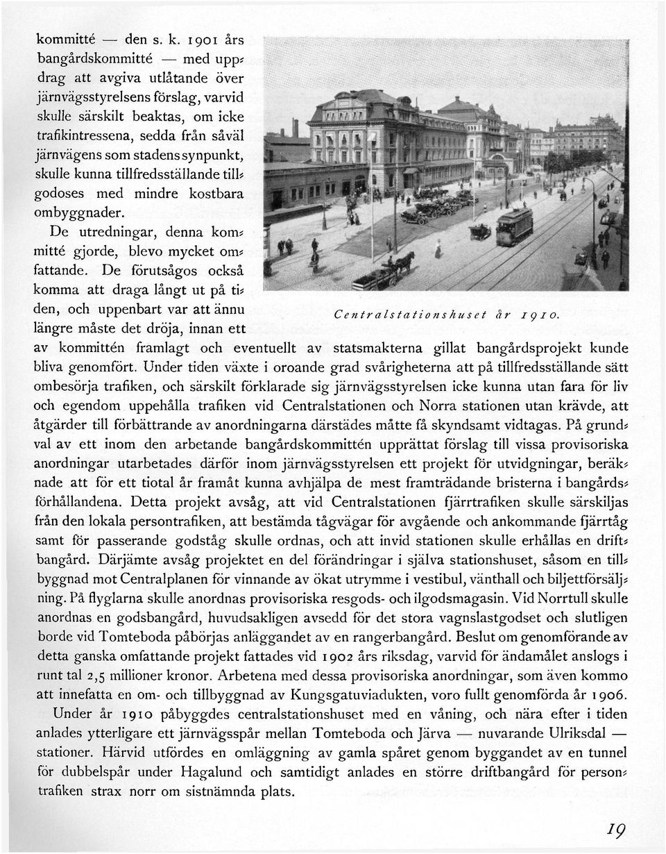 synpunkt, skulle kunna tillfredsställande till* godoses med mindre kostbara ombyggnader. De utredningar, denna kom* mitte gjorde, blevo mycket om* fattande.