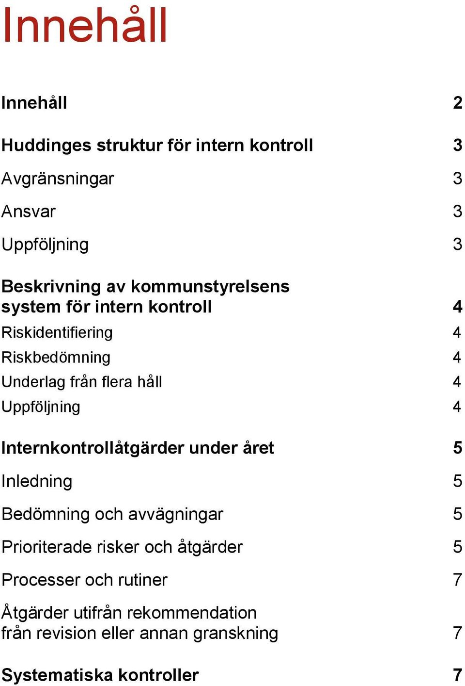 Uppföljning 4 Internkontrollåtgärder under året 5 Inledning 5 Bedömning och avvägningar 5 Prioriterade risker och