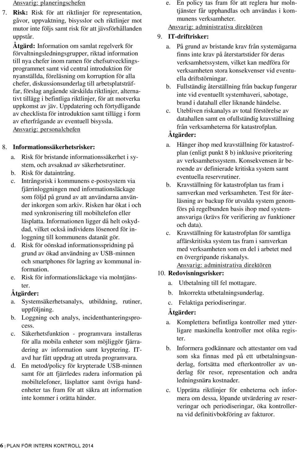 föreläsning om korruption för alla chefer, diskussionsunderlag till arbetsplatsträffar, förslag angående särskilda riktlinjer, alternativt tillägg i befintliga riktlinjer, för att motverka uppkomst