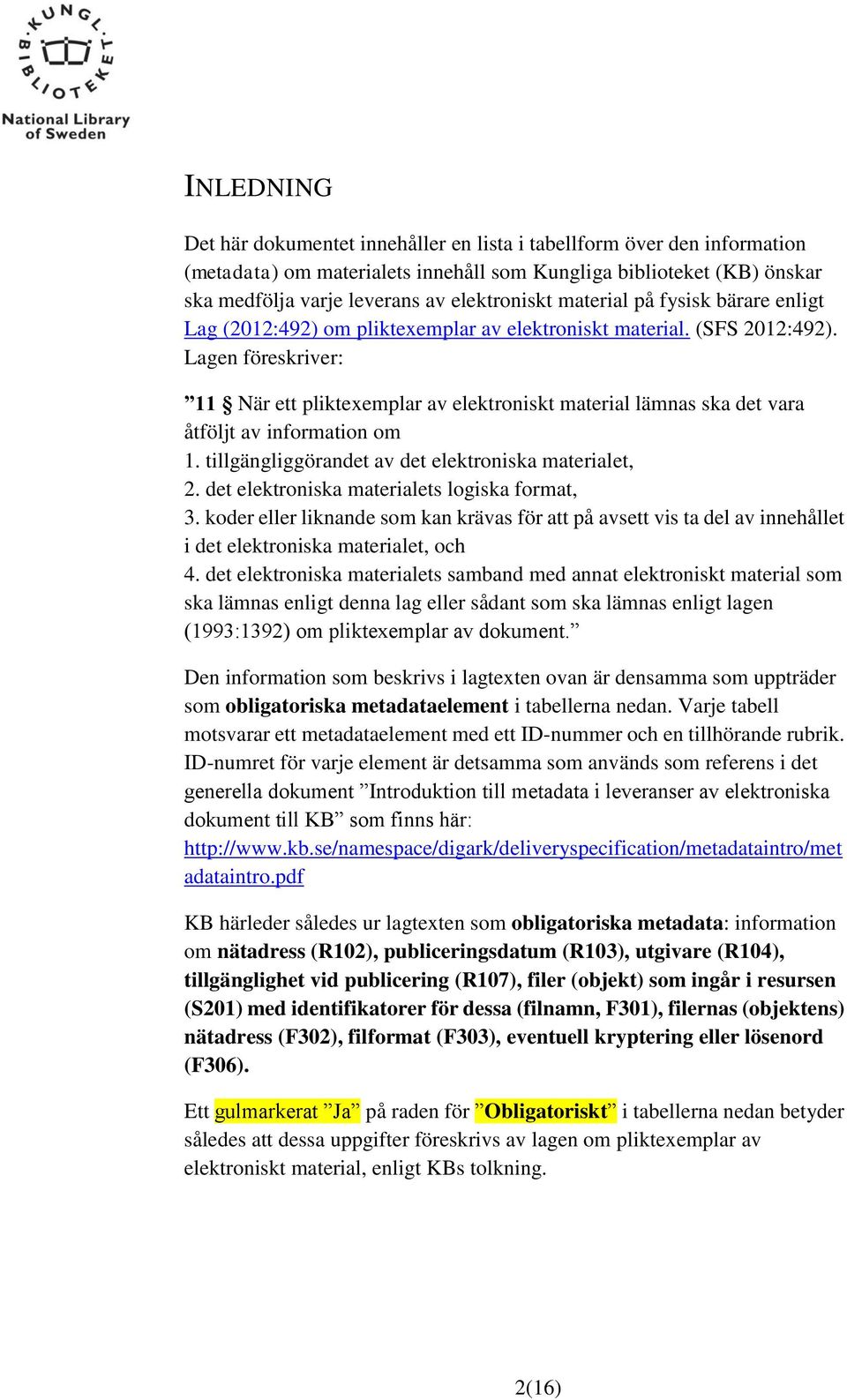 Lagen föreskriver: 11 När ett pliktexemplar av elektroniskt material lämnas ska det vara åtföljt av information om 1. tillgängliggörandet av det elektroniska materialet, 2.