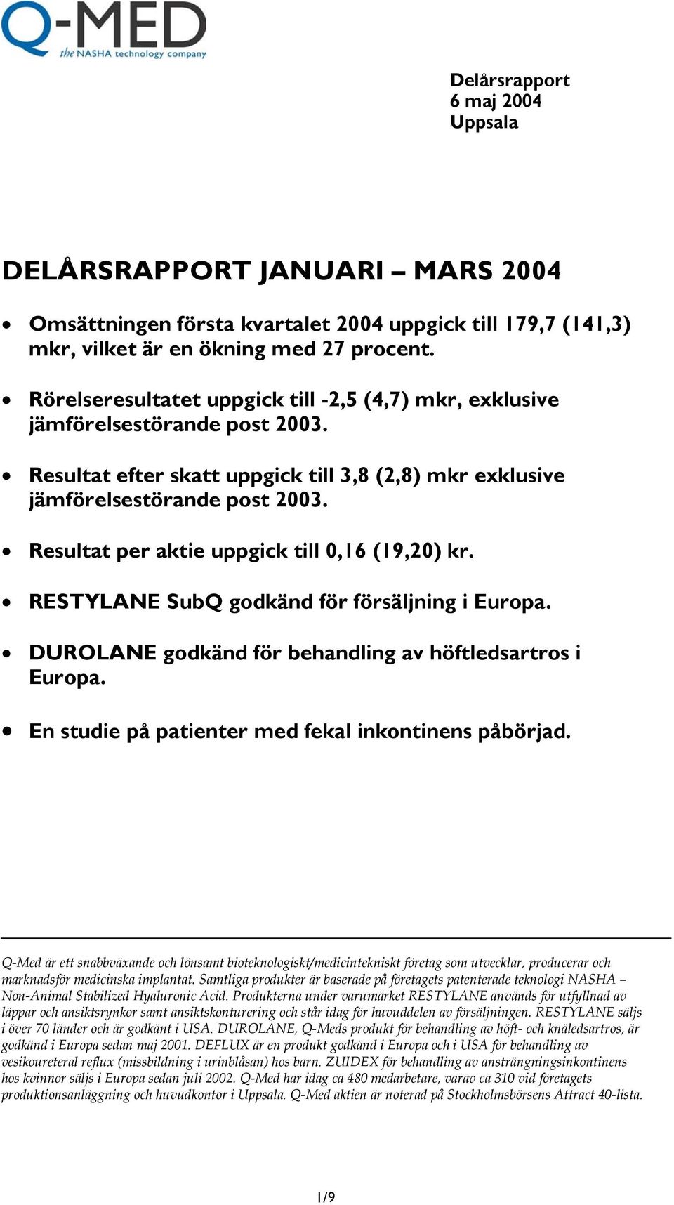 Resultat per aktie uppgick till 0,16 (19,20) kr. RESTYLANE SubQ godkänd för försäljning i Europa. DUROLANE godkänd för behandling av höftledsartros i Europa.