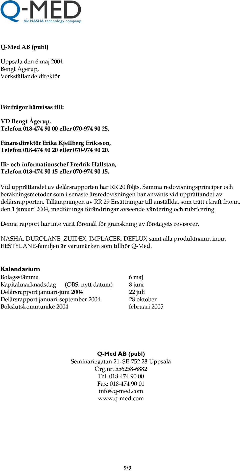 Vid upprättandet av delårsrapporten har RR 20 följts. Samma redovisningsprinciper och beräkningsmetoder som i senaste årsredovisningen har använts vid upprättandet av delårsrapporten.