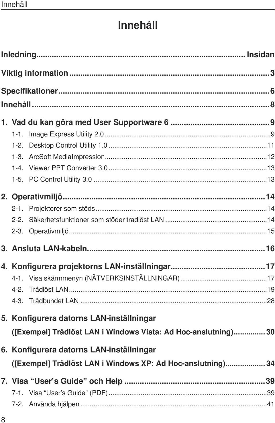 Säkerhetsfunktioner som stöder trådlöst LAN...14 2-3. Operativmiljö...15 3. Ansluta LAN-kabeln...16 4. Konfigurera projektorns LAN-inställningar...17 4-1. Visa skärmmenyn (NÄTVERKSINSTÄLLNINGAR).