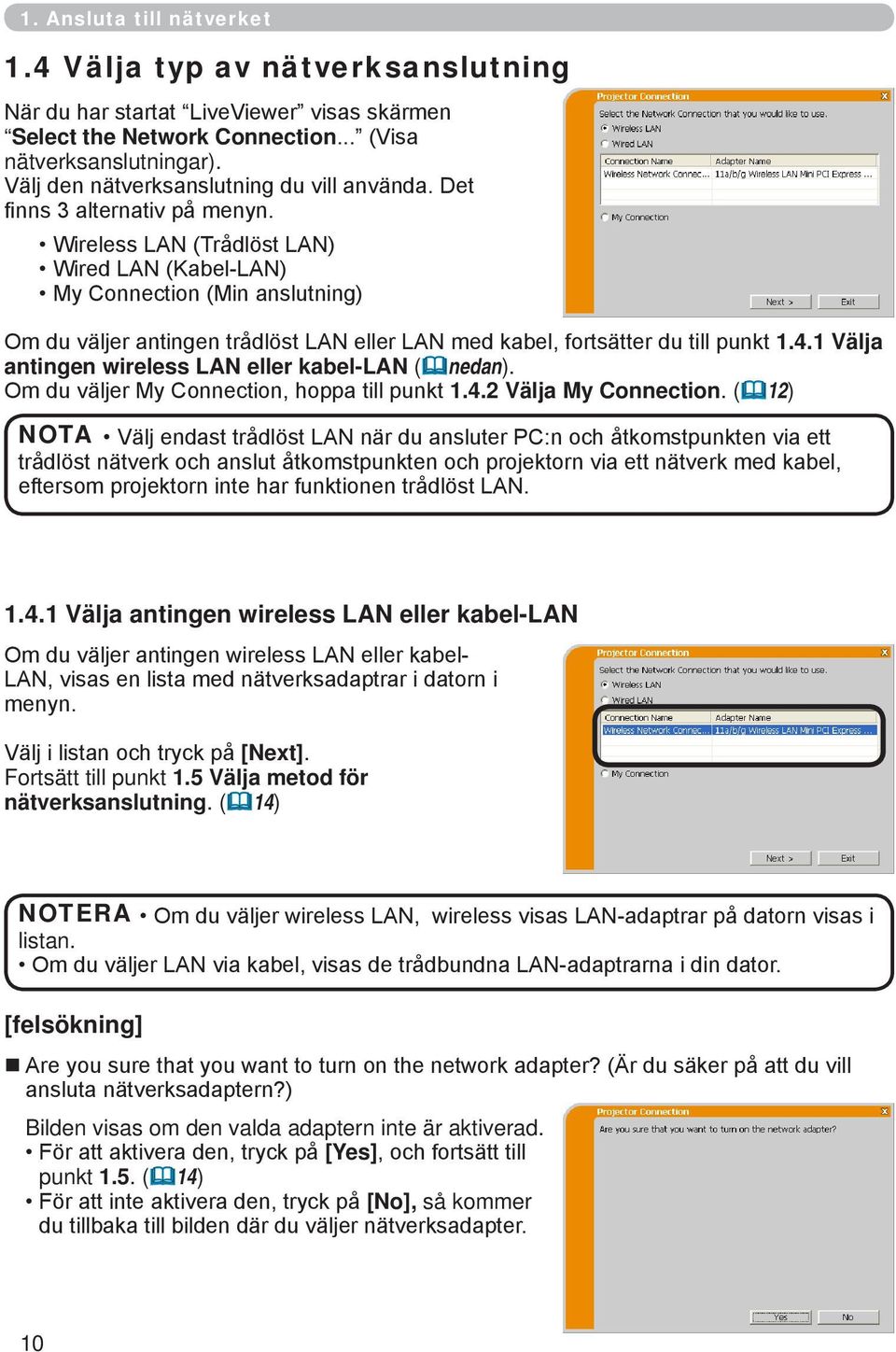 Wireless LAN (Trådlöst LAN) Wired LAN (Kabel-LAN) My Connection (Min anslutning) Om du väljer antingen trådlöst LAN eller LAN med kabel, fortsätter du till punkt 1.4.