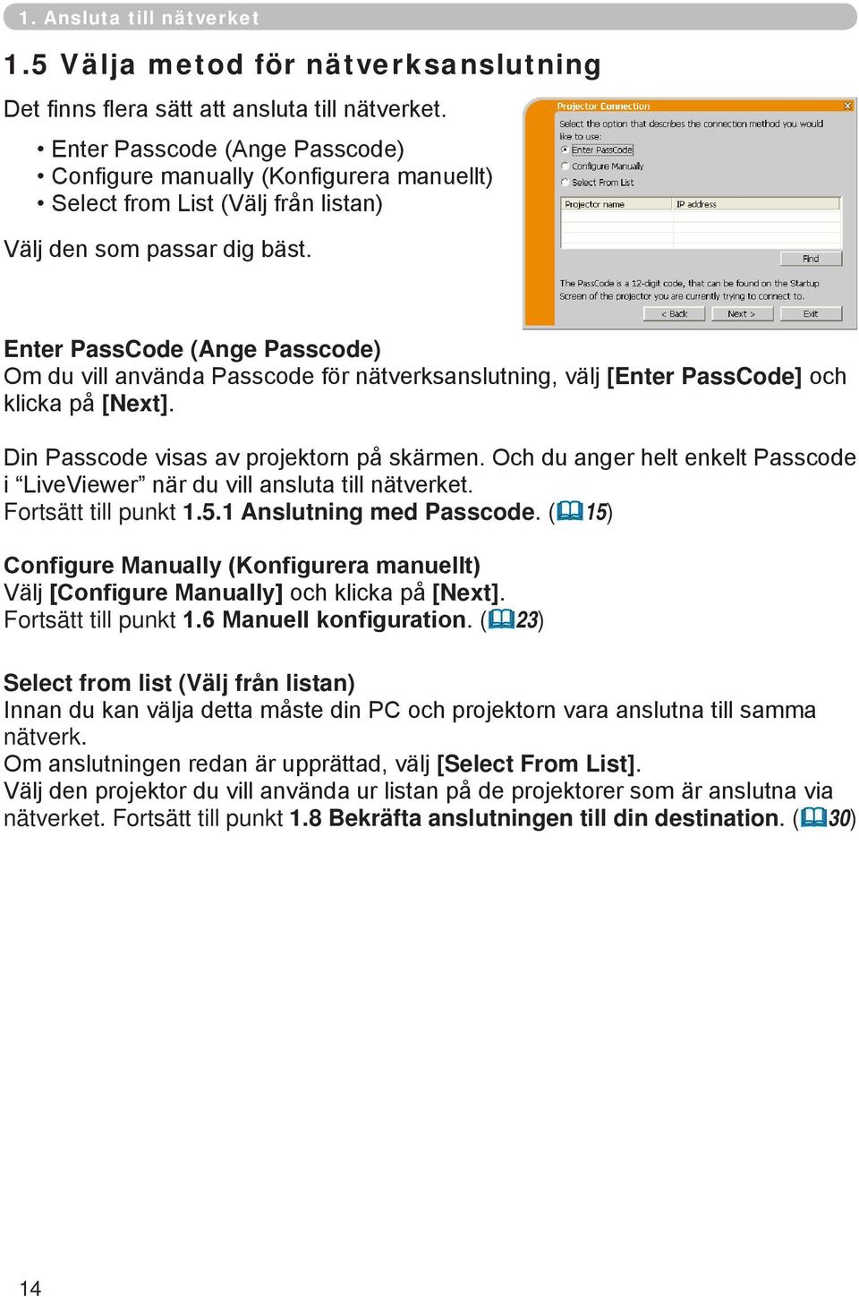 Enter PassCode (Ange Passcode) Om du vill använda Passcode för nätverksanslutning, välj [Enter PassCode] och klicka på [Next]. Din Passcode visas av projektorn på skärmen.