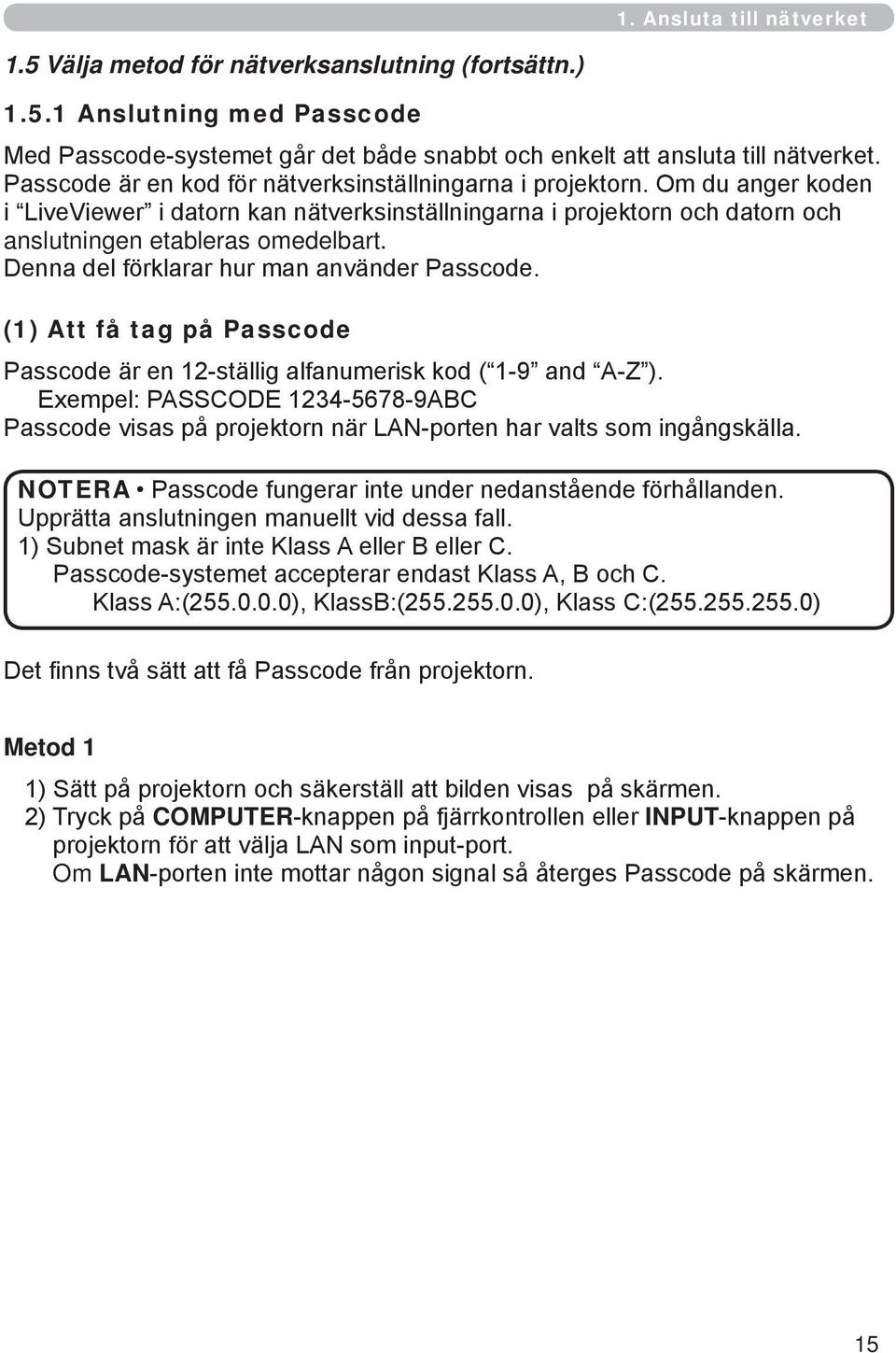 Denna del förklarar hur man använder Passcode. (1) Att få tag på Passcode Passcode är en 12-ställig alfanumerisk kod ( 1-9 and A-Z ).