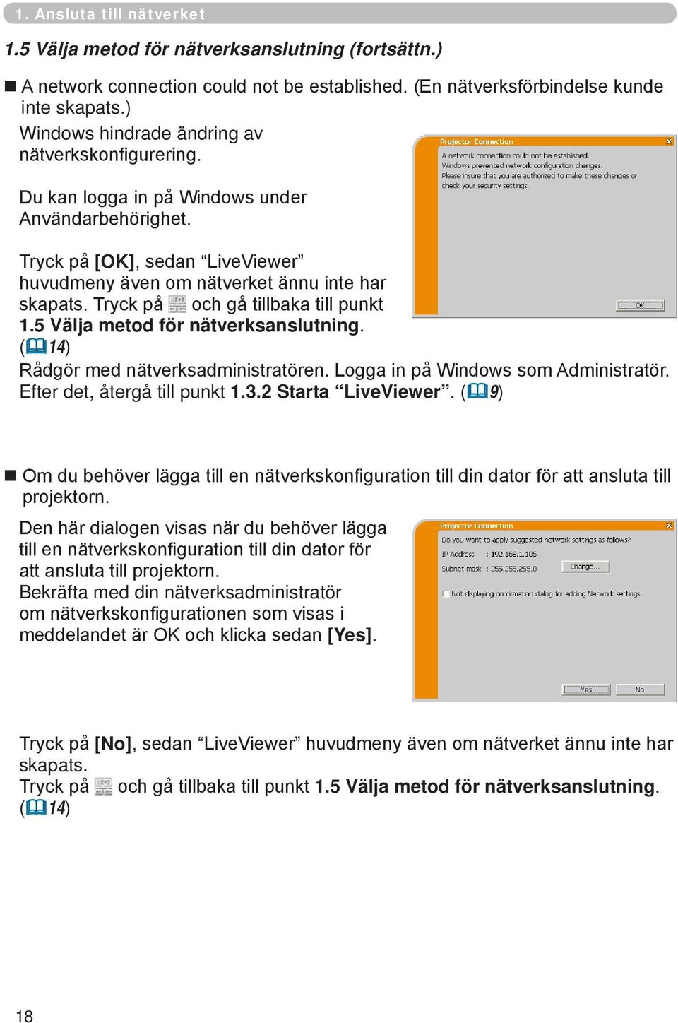 Tryck på och gå tillbaka till punkt 1.5 Välja metod för nätverksanslutning. (&14) Rådgör med nätverksadministratören. Logga in på Windows som Administratör. Efter det, återgå till punkt 1.3.