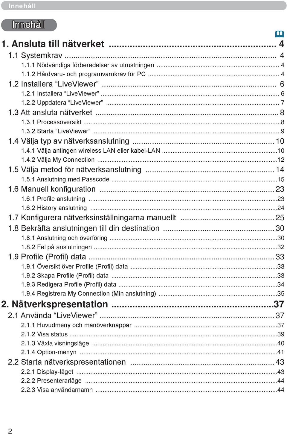 ..10 1.4.2 Välja My Connection...12 1.5 Välja metod för nätverksanslutning... 14 1.5.1 Anslutning med Passcode...15 1.6 Manuell konfiguration... 23 1.6.1 Profile anslutning...23 1.6.2 History anslutning.