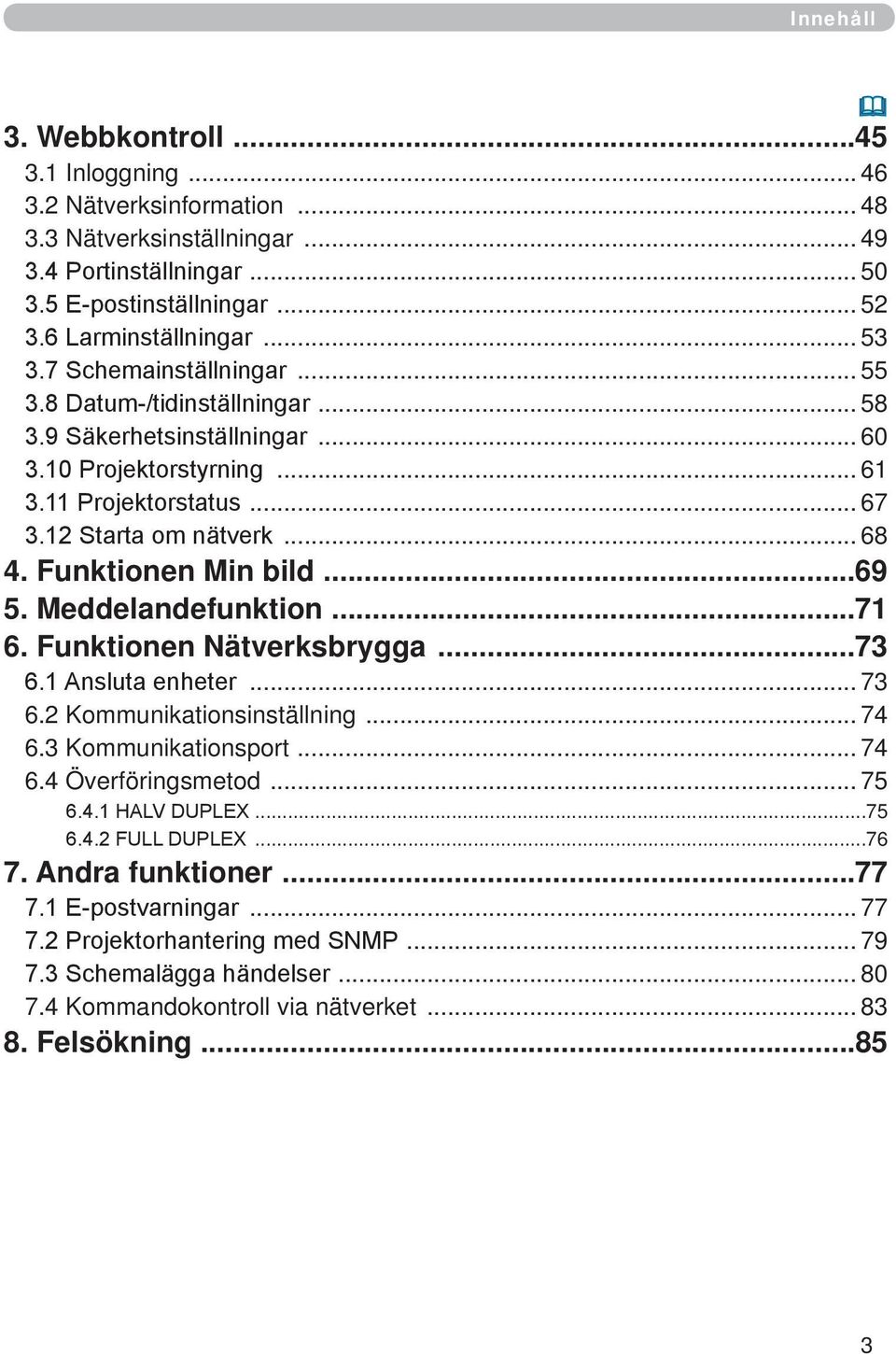 Funktionen Min bild...69 5. Meddelandefunktion...71 6. Funktionen Nätverksbrygga...73 6.1 Ansluta enheter... 73 6.2 Kommunikationsinställning... 74 6.3 Kommunikationsport... 74 6.4 Överföringsmetod.