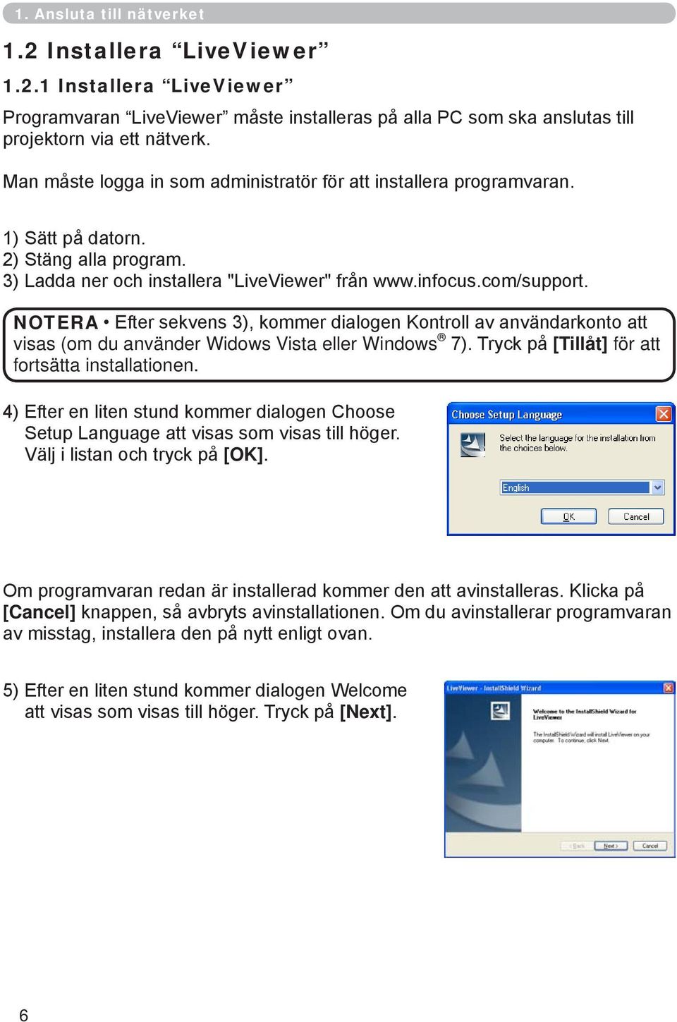 NOTERA Efter sekvens 3), kommer dialogen Kontroll av användarkonto att visas (om du använder Widows Vista eller Windows 7). Tryck på [Tillåt] för att fortsätta installationen.