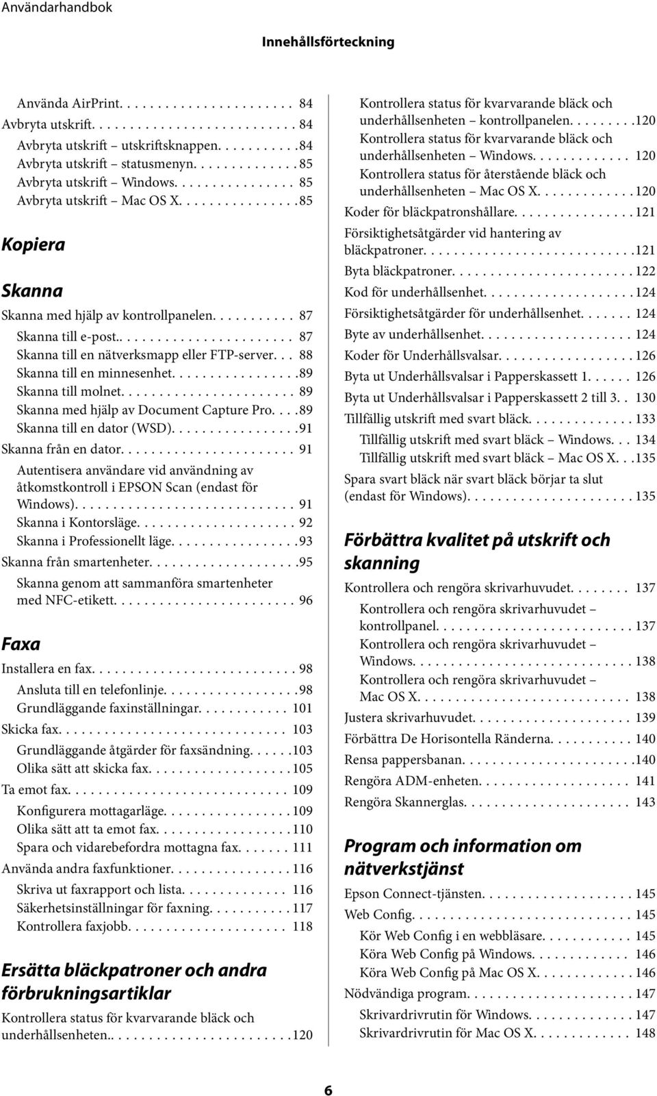 ..89 Skanna med hjälp av Document Capture Pro....89 Skanna till en dator (WSD)...91 Skanna från en dator...91 Autentisera användare vid användning av åtkomstkontroll i EPSON Scan (endast för Windows).