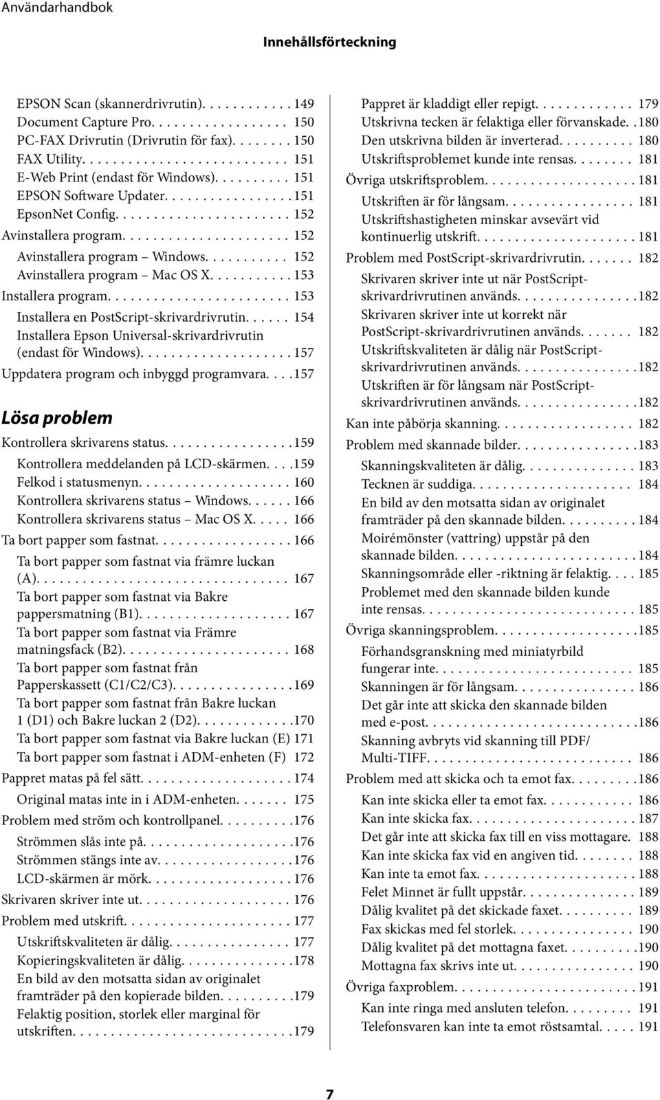 ..153 Installera en PostScript-skrivardrivrutin...... 154 Installera Epson Universal-skrivardrivrutin (endast för Windows)...157 Uppdatera program och inbyggd programvara.