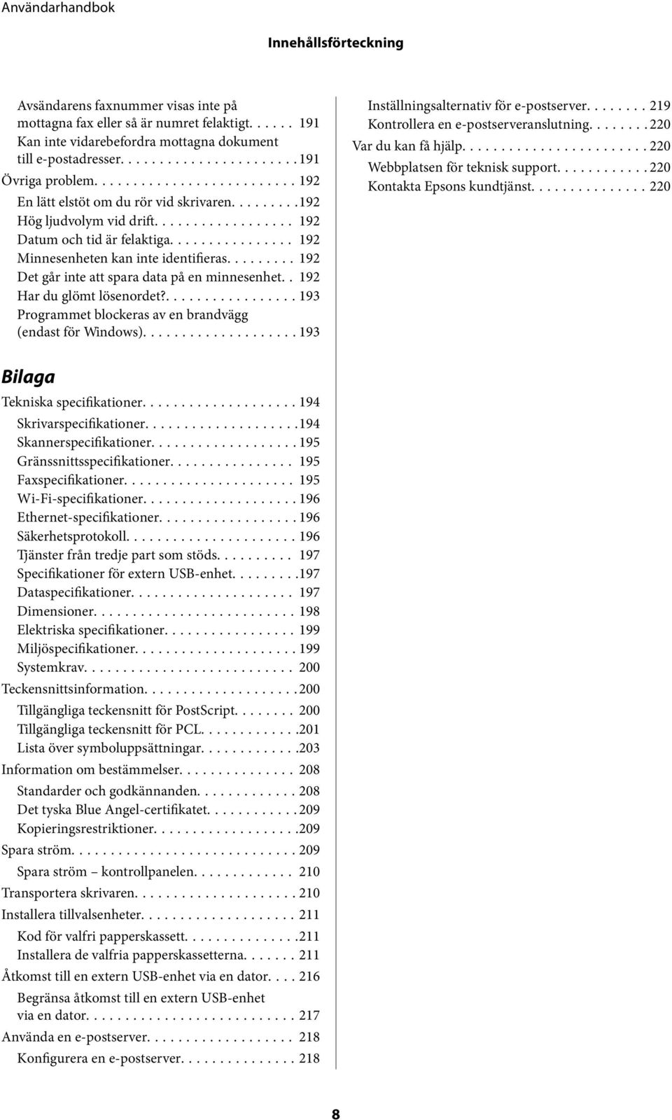 ...192 Det går inte att spara data på en minnesenhet.. 192 Har du glömt lösenordet?...193 Programmet blockeras av en brandvägg (endast för Windows)...193 Inställningsalternativ för e-postserver.