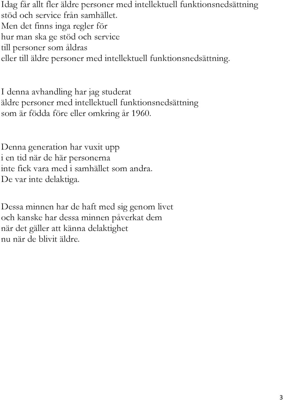 I denna avhandling har jag studerat äldre personer med intellektuell funktionsnedsättning som är födda före eller omkring år 1960.