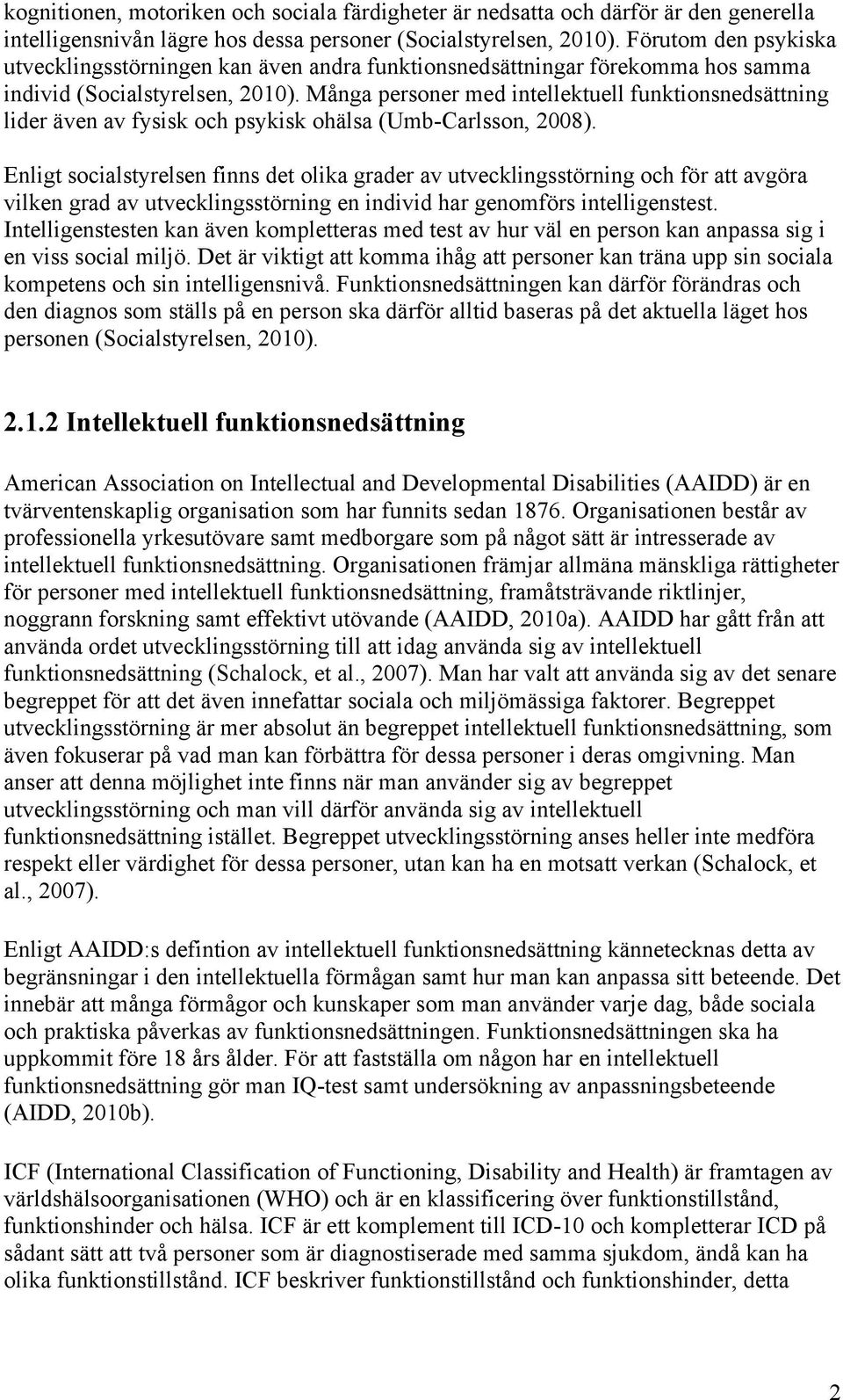 Många personer med intellektuell funktionsnedsättning lider även av fysisk och psykisk ohälsa (Umb-Carlsson, 2008).