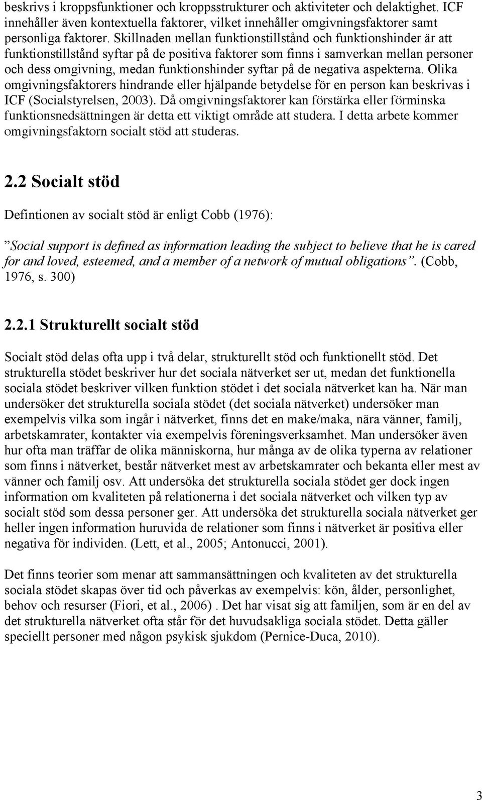 syftar på de negativa aspekterna. Olika omgivningsfaktorers hindrande eller hjälpande betydelse för en person kan beskrivas i ICF (Socialstyrelsen, 2003).