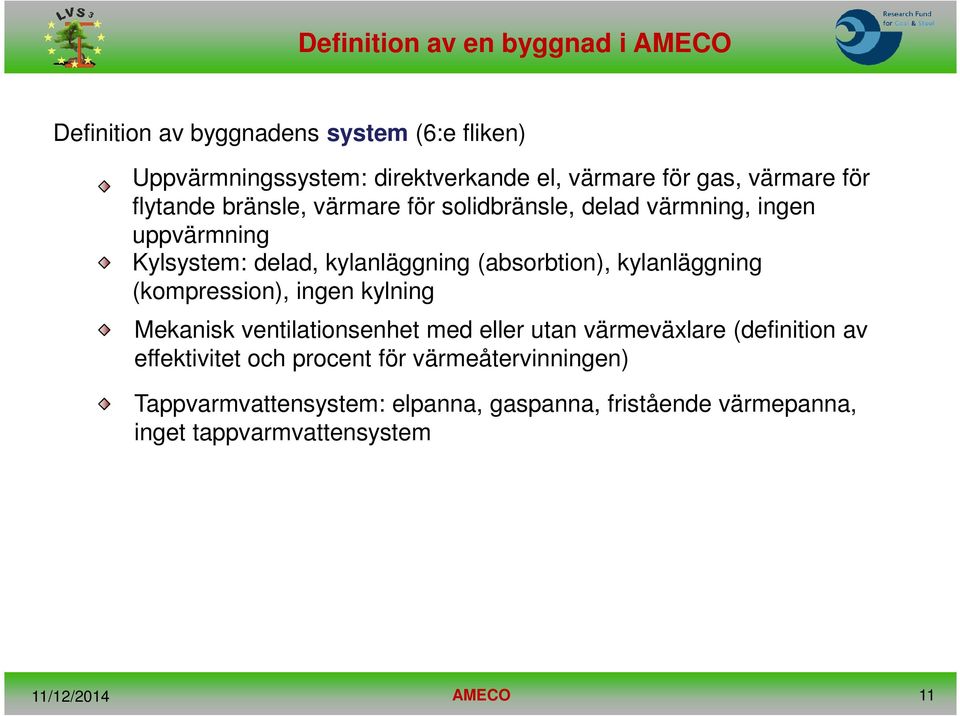 (absorbtion), kylanläggning (kompression), ingen kylning Mekanisk ventilationsenhet med eller utan värmeväxlare (definition av