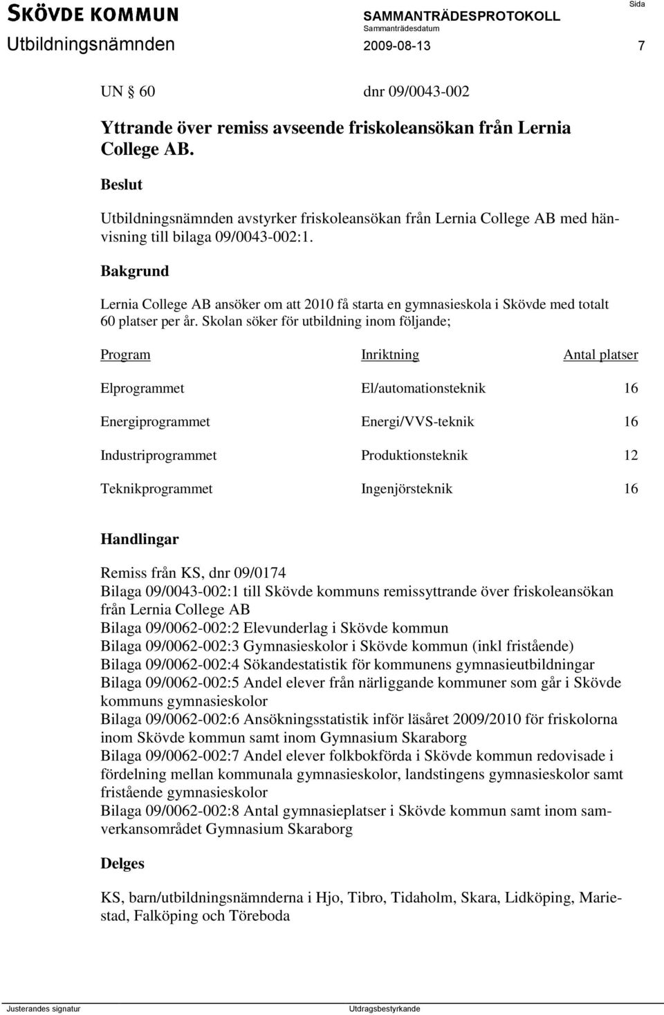 Lernia College AB ansöker om att 2010 få starta en gymnasieskola i Skövde med totalt 60 platser per år.