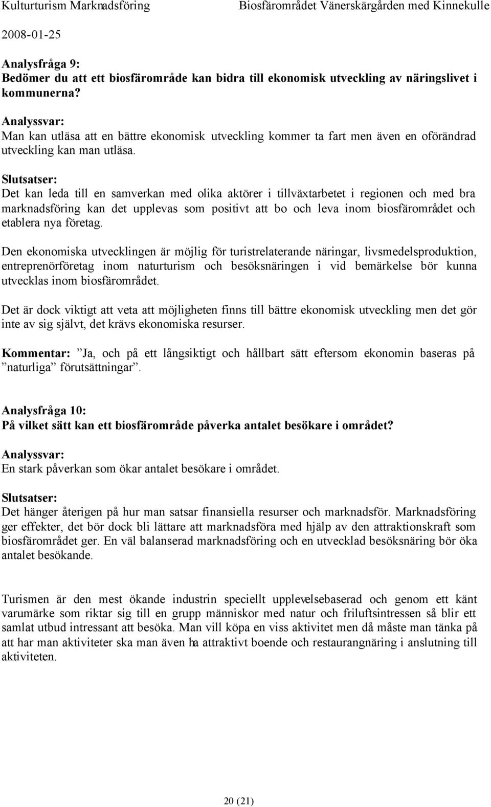 Det kan leda till en samverkan med olika aktörer i tillväxtarbetet i regionen och med bra marknadsföring kan det upplevas som positivt att bo och leva inom biosfärområdet och etablera nya företag.