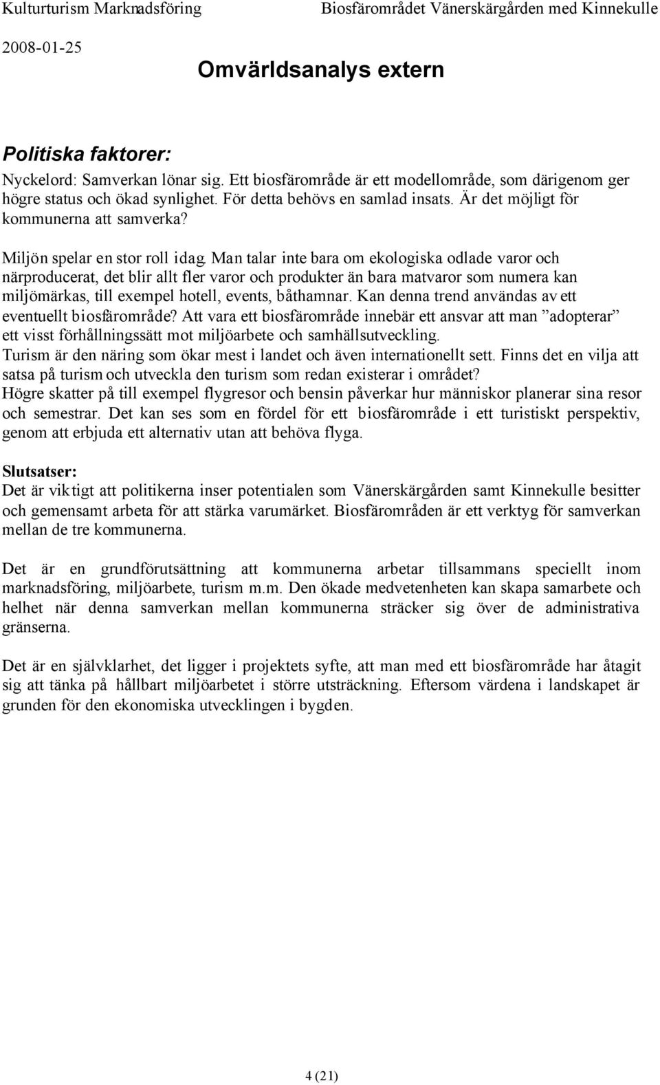 Man talar inte bara om ekologiska odlade varor och närproducerat, det blir allt fler varor och produkter än bara matvaror som numera kan miljömärkas, till exempel hotell, events, båthamnar.