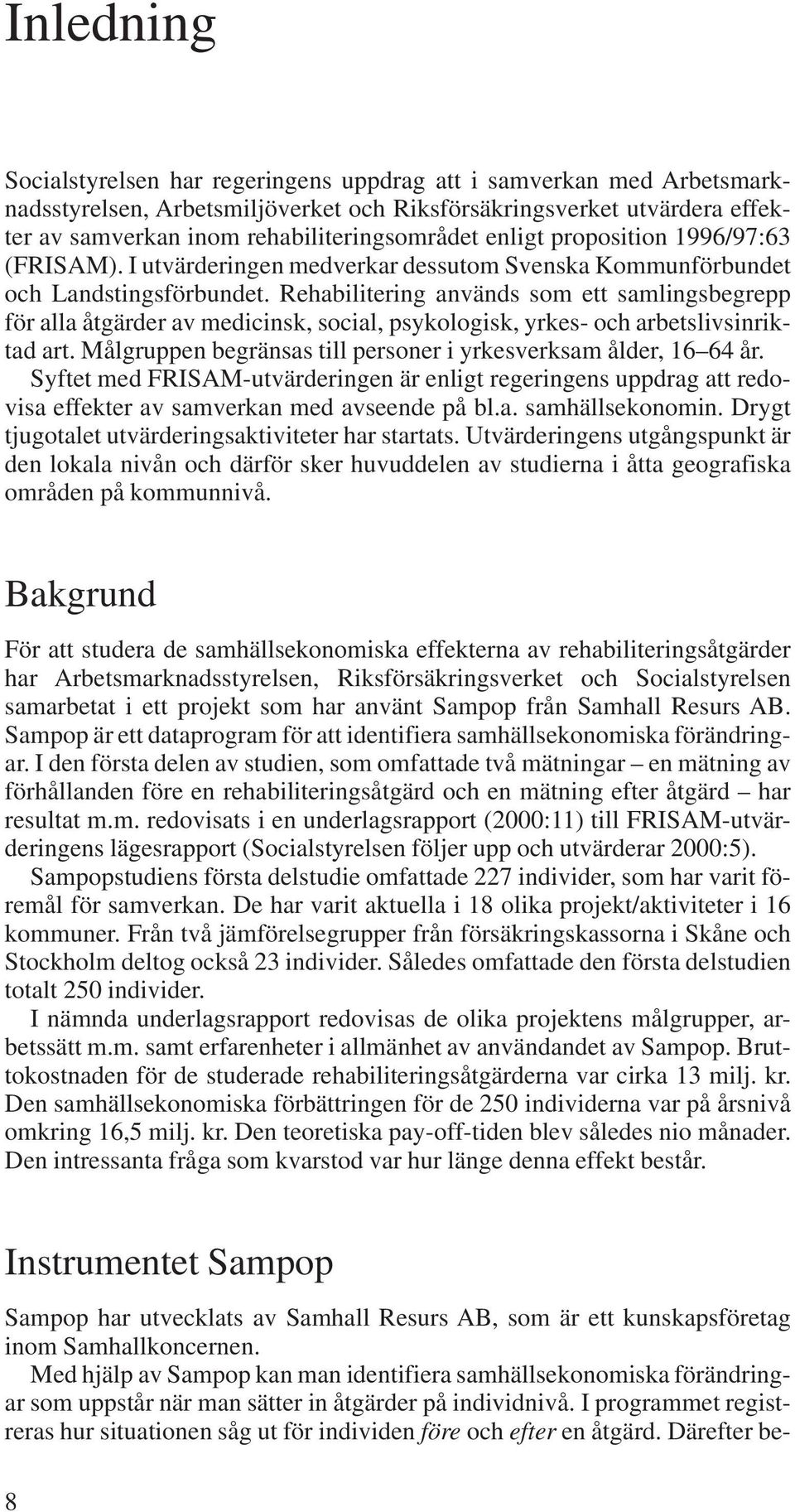 Rehabilitering används som ett samlingsbegrepp för alla åtgärder av medicinsk, social, psykologisk, yrkes- och arbetslivsinriktad art.