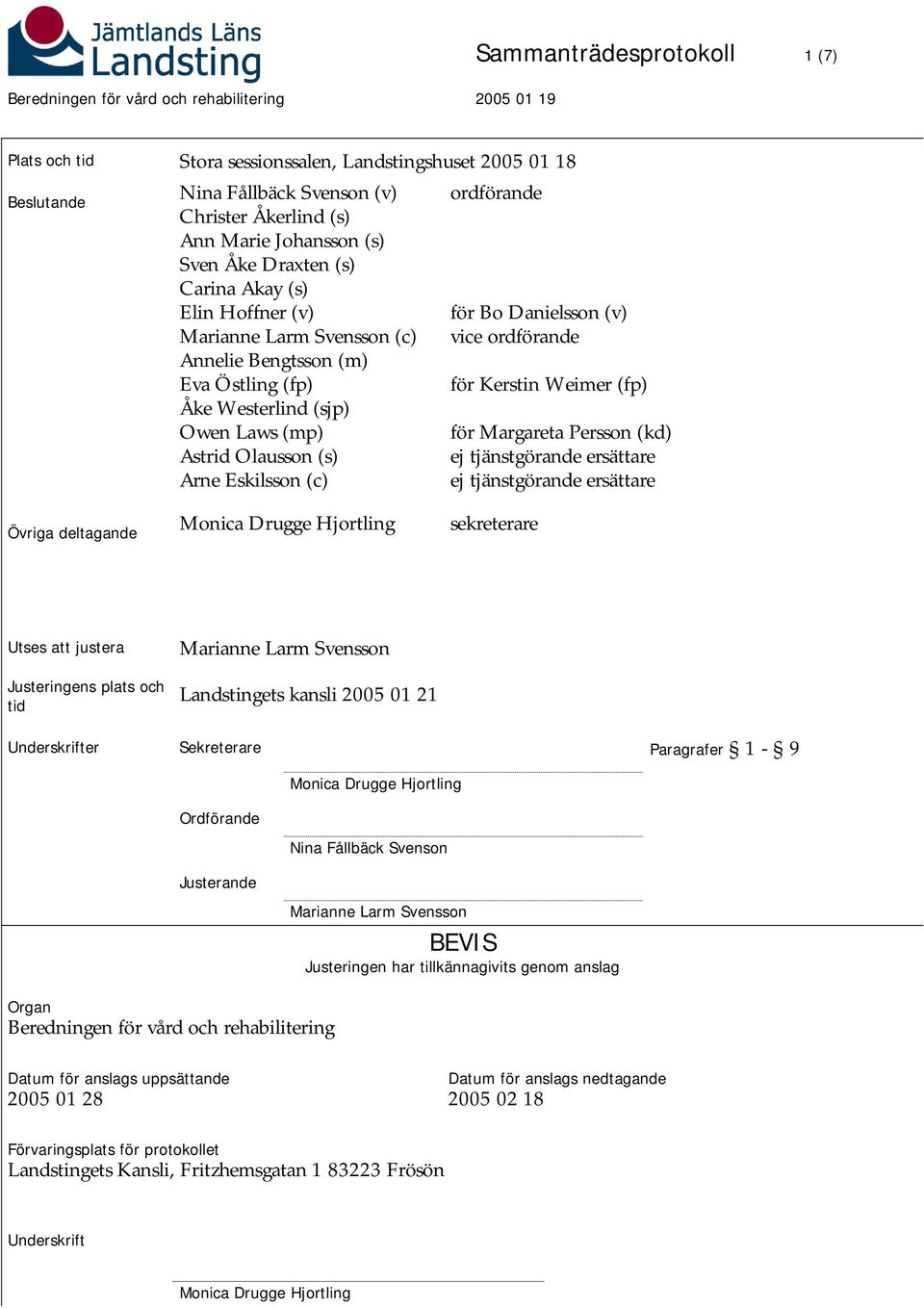 ordförande för Bo Danielsson (v) vice ordförande för Kerstin Weimer (fp) för Margareta Persson (kd) ej tjänstgörande ersättare ej tjänstgörande ersättare sekreterare Utses att justera Justeringens