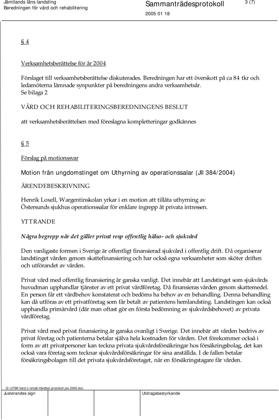 Se bilaga 2 att verksamhetsberättelsen med föreslagna kompletteringar godkännes 5 Förslag på motionssvar Motion från ungdomstinget om Uthyrning av operationssalar (Jll 384/2004) ÄRENDEBESKRIVNING