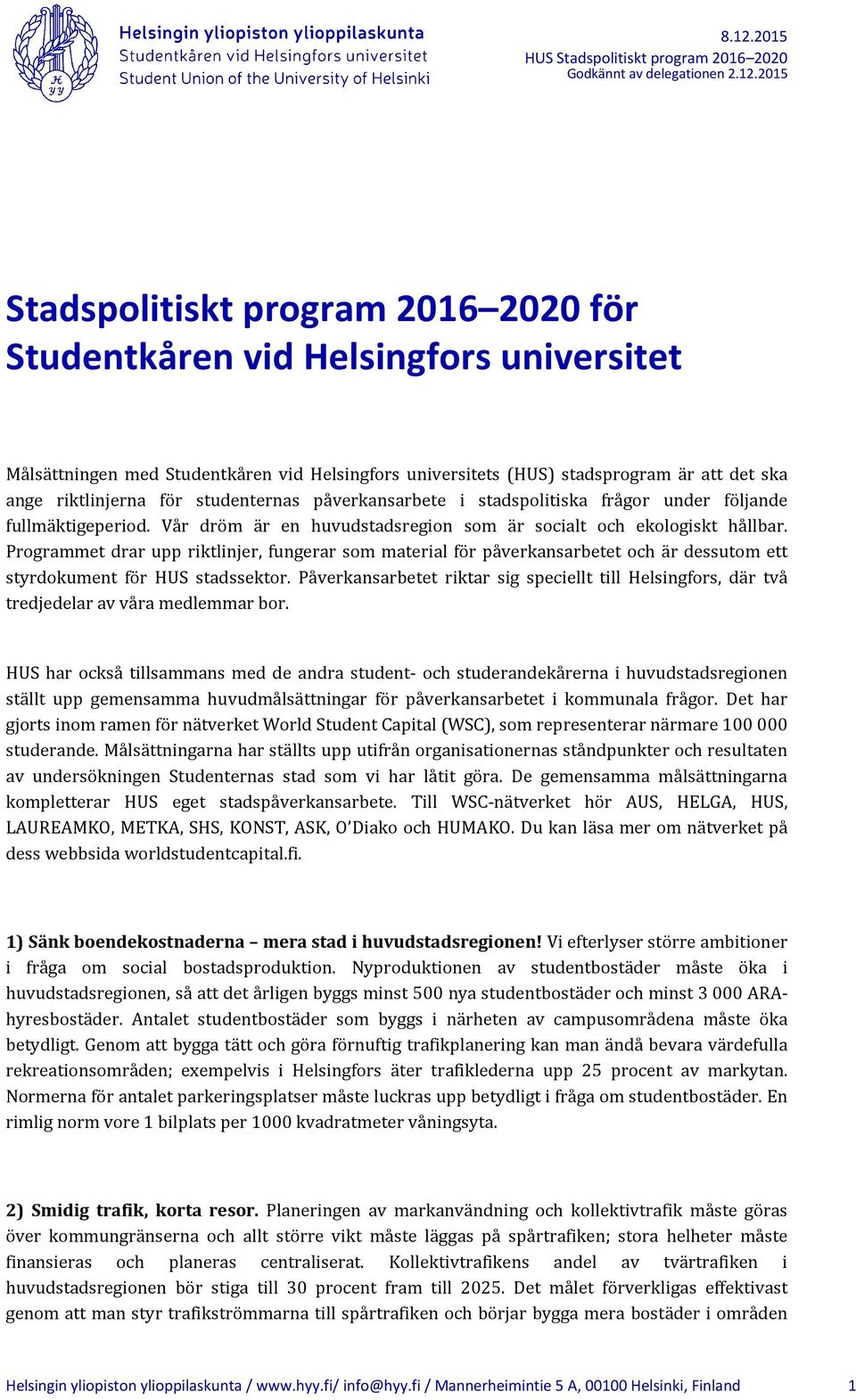 studenternas påverkansarbete i stadspolitiska frågor under följande fullmäktigeperiod. Vår dröm är en huvudstadsregion som är socialt och ekologiskt hållbar.