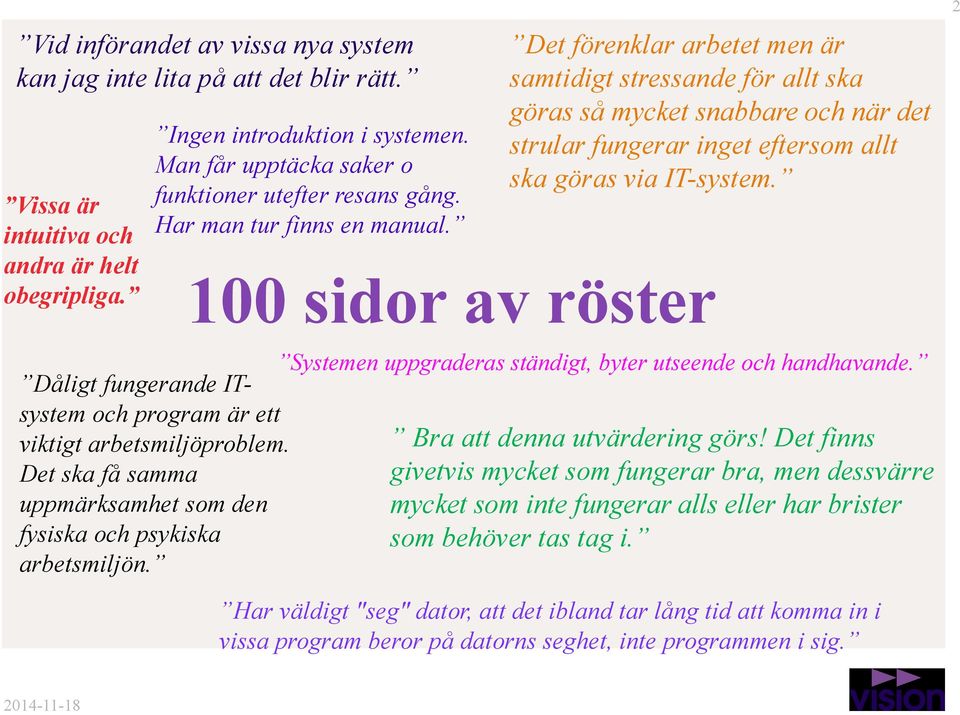 100 sidor av röster Det förenklar arbetet men är samtidigt stressande för allt ska göras så mycket snabbare och när det strular fungerar inget eftersom allt ska göras via IT-system.