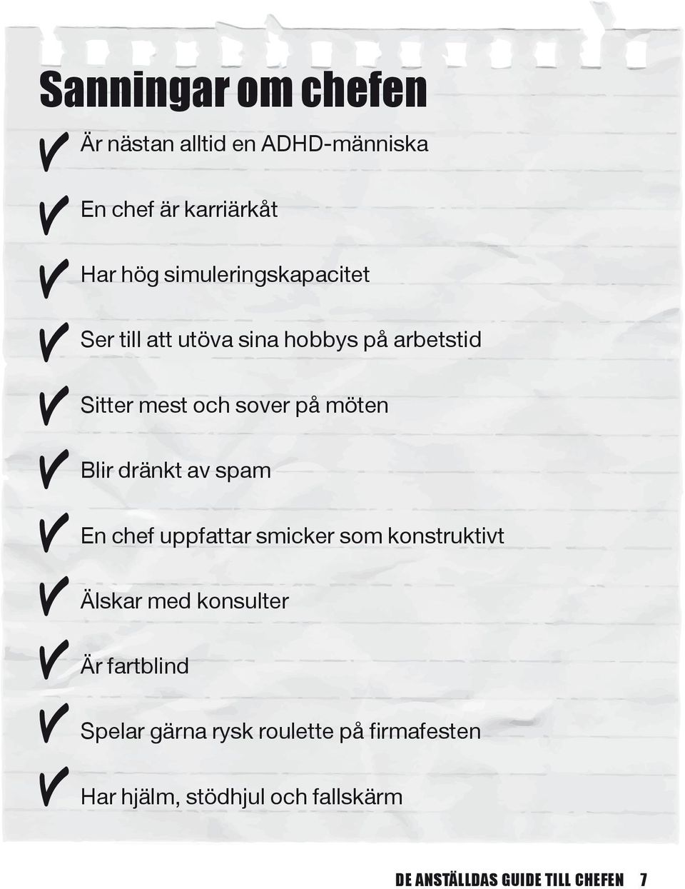 Blir dränkt av spam En chef uppfattar smicker som konstruktivt Älskar med konsulter Är fartblind