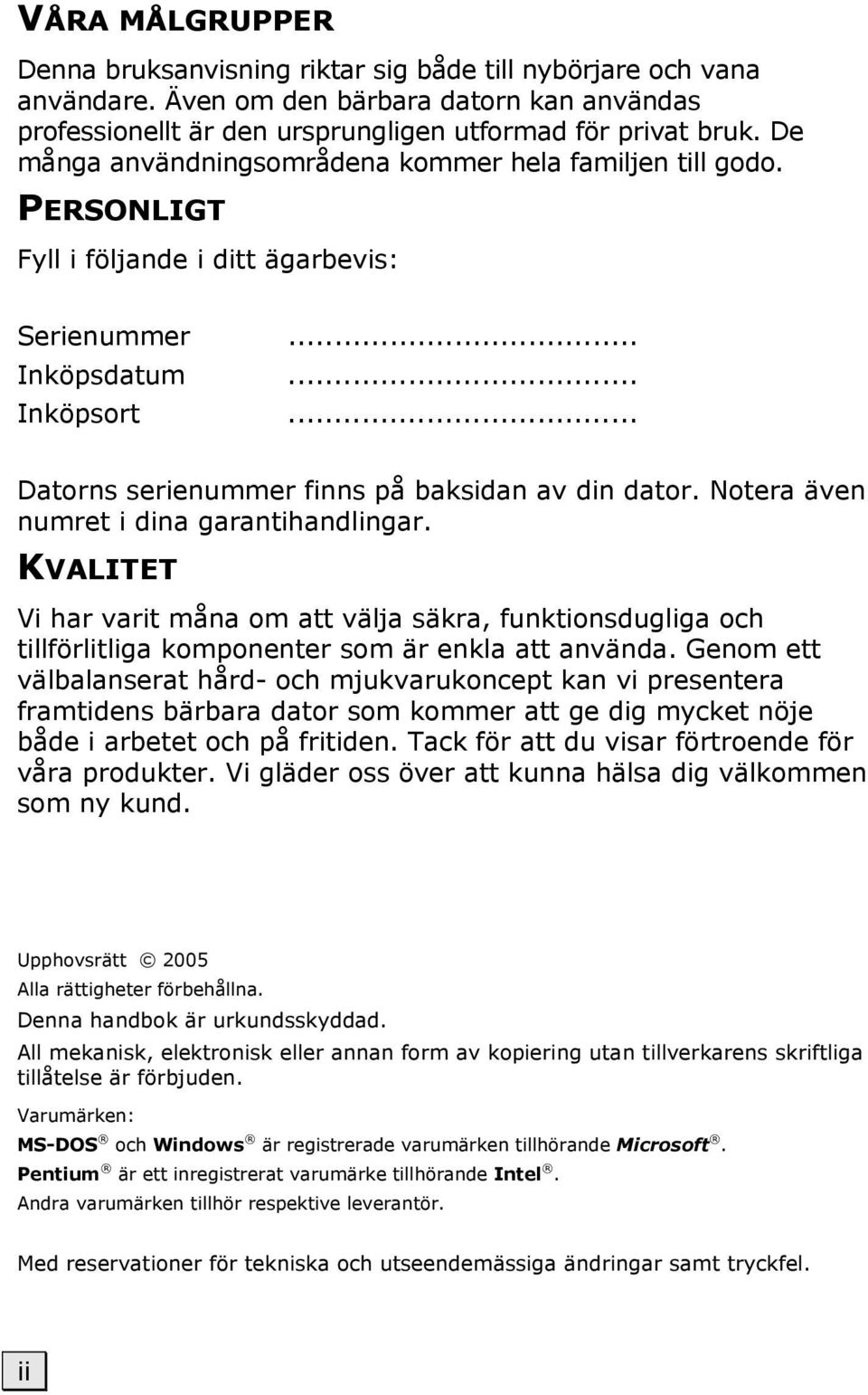 Notera även numret i dina garantihandlingar. KVALITET Vi har varit måna om att välja säkra, funktionsdugliga och tillförlitliga komponenter som är enkla att använda.