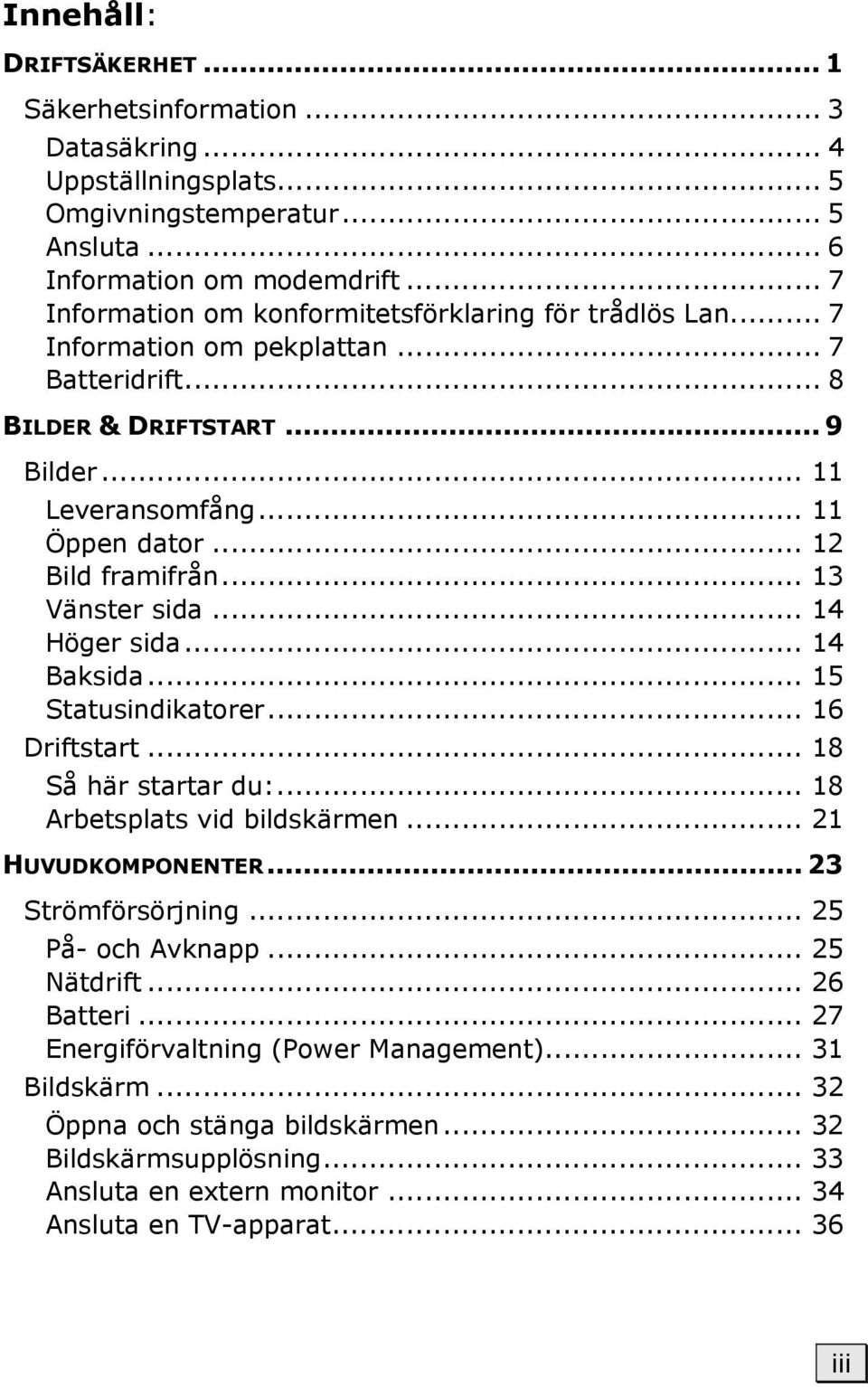 .. 12 Bild framifrån... 13 Vänster sida... 14 Höger sida... 14 Baksida... 15 Statusindikatorer... 16 Driftstart... 18 Så här startar du:... 18 Arbetsplats vid bildskärmen... 21 HUVUDKOMPONENTER.