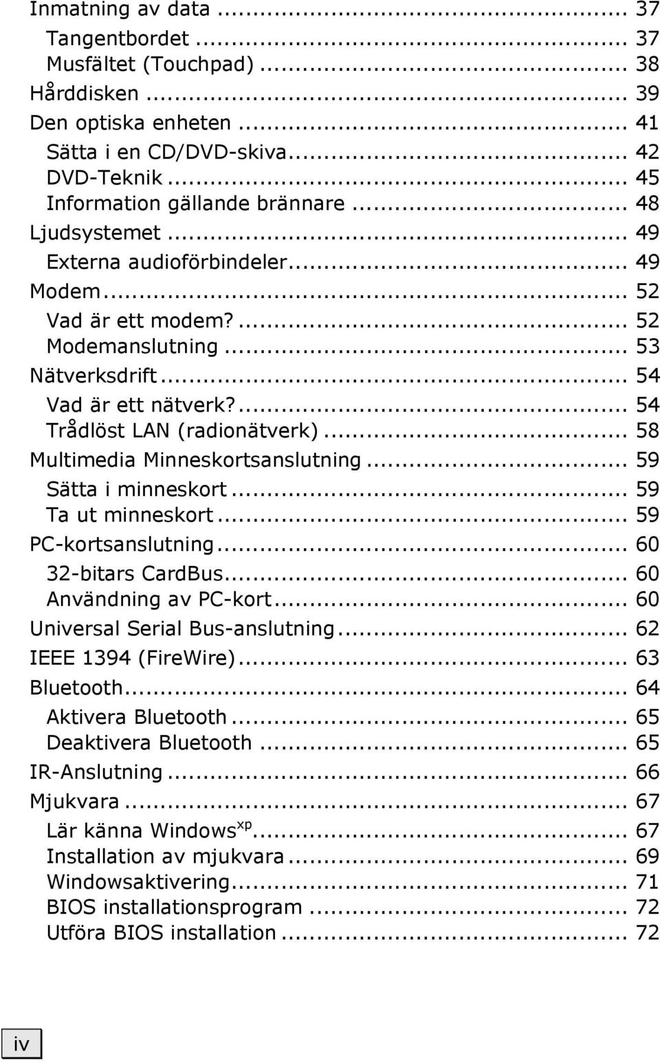 .. 58 Multimedia Minneskortsanslutning... 59 Sätta i minneskort... 59 Ta ut minneskort... 59 PC-kortsanslutning... 60 32-bitars CardBus... 60 Användning av PC-kort... 60 Universal Serial Bus-anslutning.