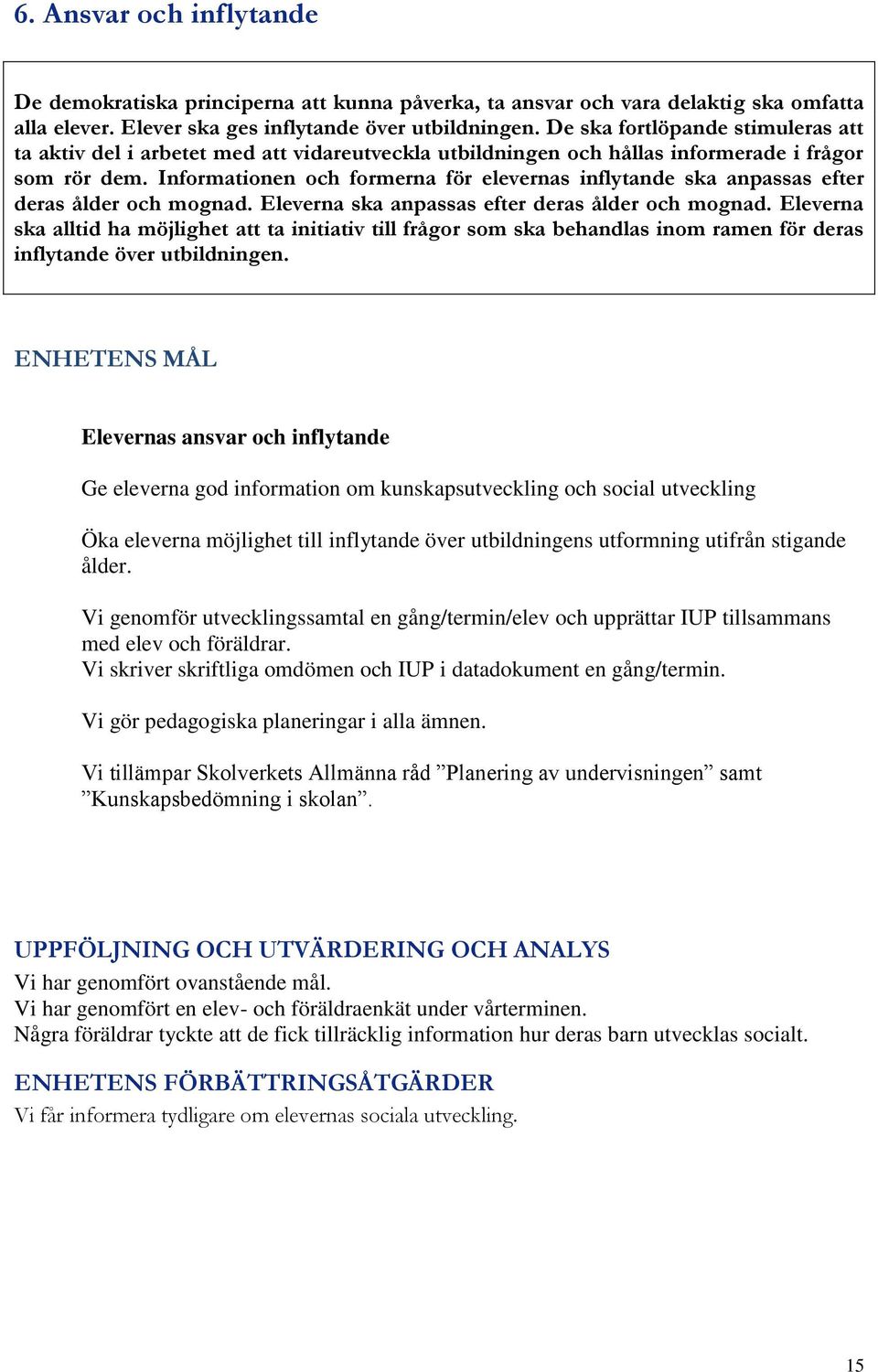 Informationen och formerna för elevernas inflytande ska anpassas efter deras ålder och mognad. Eleverna ska anpassas efter deras ålder och mognad.