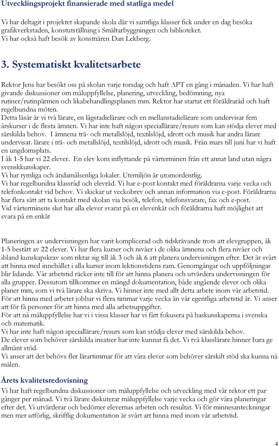 Vi har haft givande diskussioner om måluppfyllelse, planering, utveckling, bedömning, nya rutiner/rutinpärmen och likabehandlingsplanen mm.