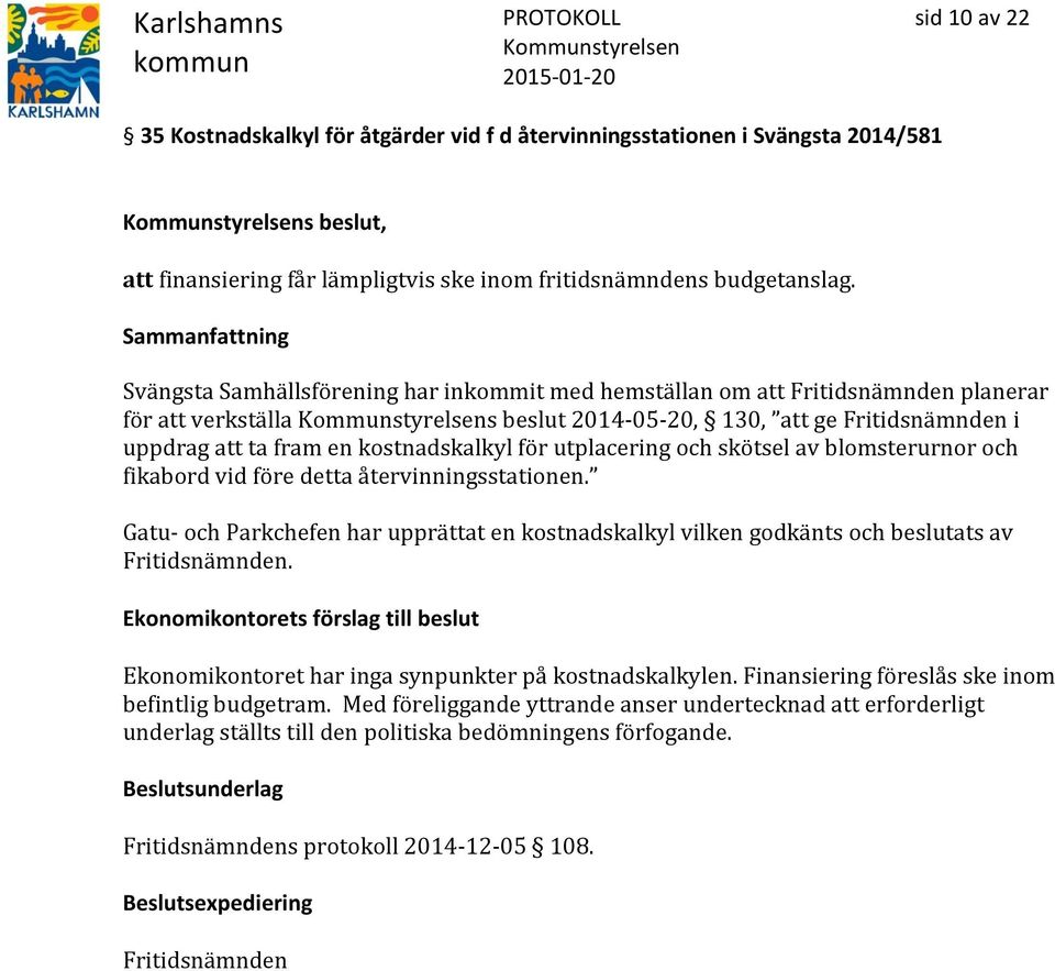 utplacering och skötsel av blomsterurnor och fikabord vid före detta återvinningsstationen. Gatu- och Parkchefen har upprättat en kostnadskalkyl vilken godkänts och beslutats av Fritidsnämnden.