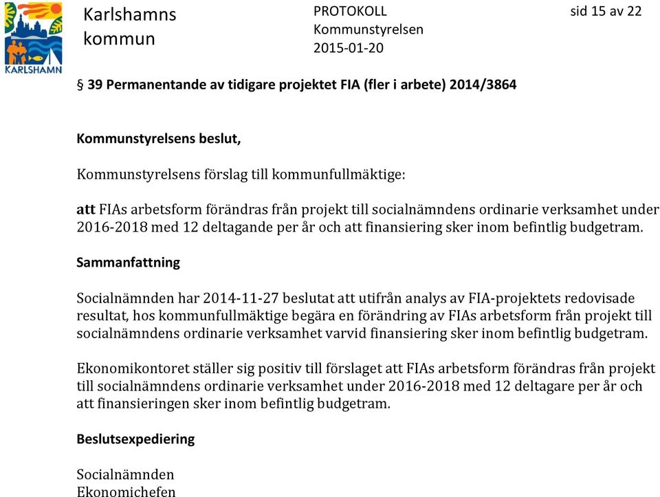 Socialnämnden har 2014-11-27 beslutat att utifrån analys av FIA-projektets redovisade resultat, hos fullmäktige begära en förändring av FIAs arbetsform från projekt till socialnämndens ordinarie