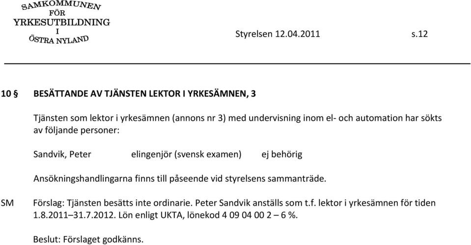 el och automation har sökts av följande personer: Sandvik, Peter elingenjör (svensk examen) ej behörig