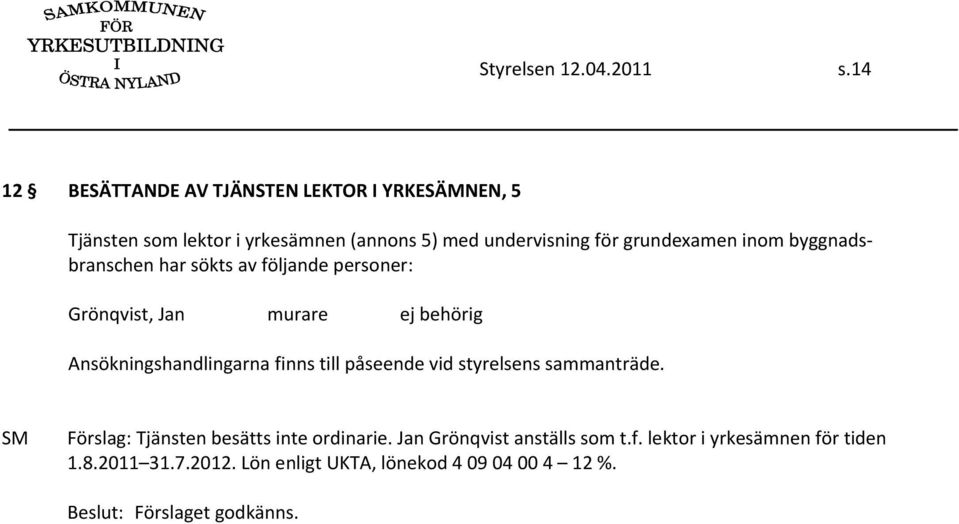 grundexamen inom byggnadsbranschen har sökts av följande personer: Grönqvist, Jan murare ej behörig