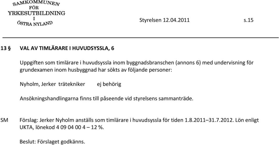 med undervisning för grundexamen inom husbyggnad har sökts av följande personer: Nyholm, Jerker trätekniker ej