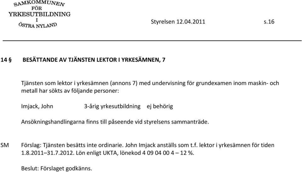 grundexamen inom maskin och metall har sökts av följande personer: Imjack, John 3 årig yrkesutbildning ej behörig