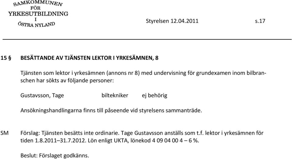 grundexamen inom bilbranschen har sökts av följande personer: Gustavsson, Tage biltekniker ej behörig