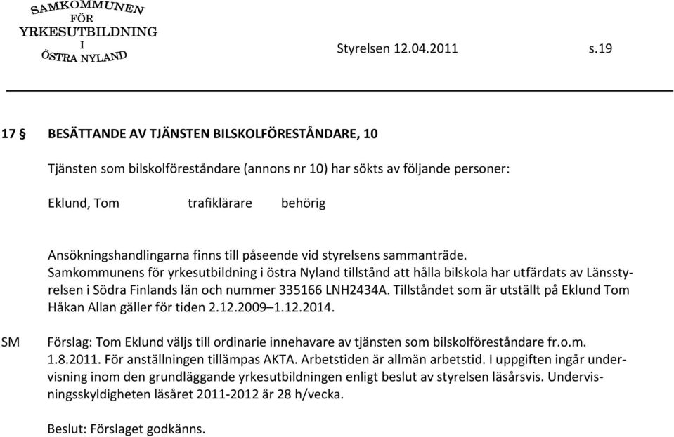 påseende vid styrelsens sammanträde. Samkommunens för yrkesutbildning i östra Nyland tillstånd att hålla bilskola har utfärdats av Länsstyrelsen i Södra Finlands län och nummer 335166 LNH2434A.