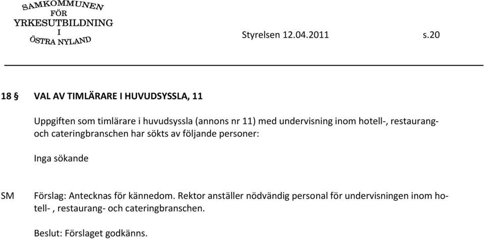 11) med undervisning inom hotell, restaurangoch cateringbranschen har sökts av följande