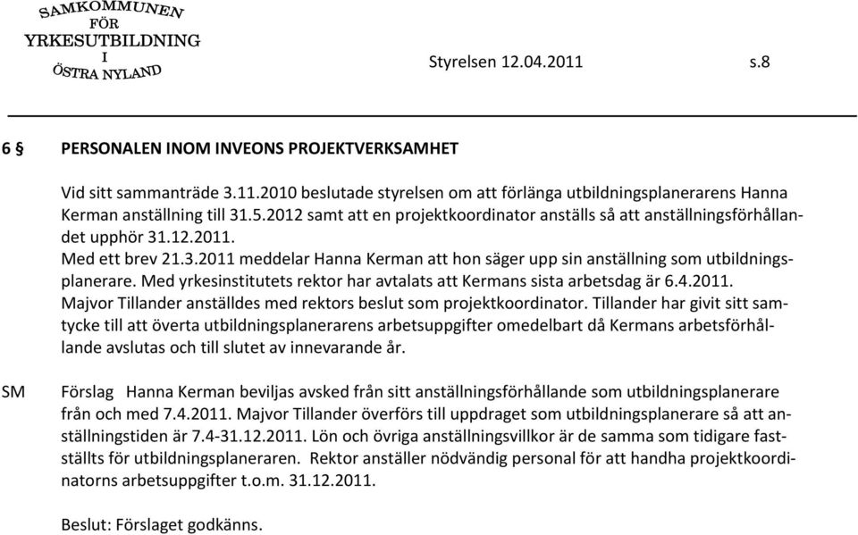 Med yrkesinstitutets rektor har avtalats att Kermans sista arbetsdag är 6.4.2011. Majvor Tillander anställdes med rektors beslut som projektkoordinator.