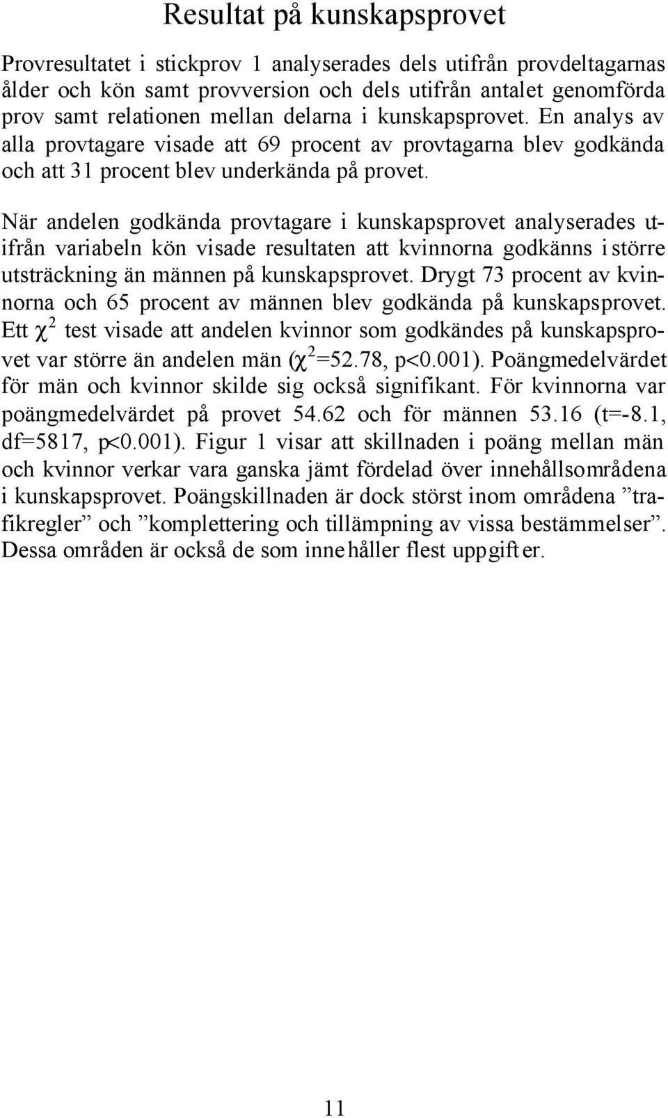 När andelen godkända provtagare i kunskapsprovet analyserades utifrån variabeln kön visade resultaten att kvinnorna godkänns istörre utsträckning än männen på kunskapsprovet.