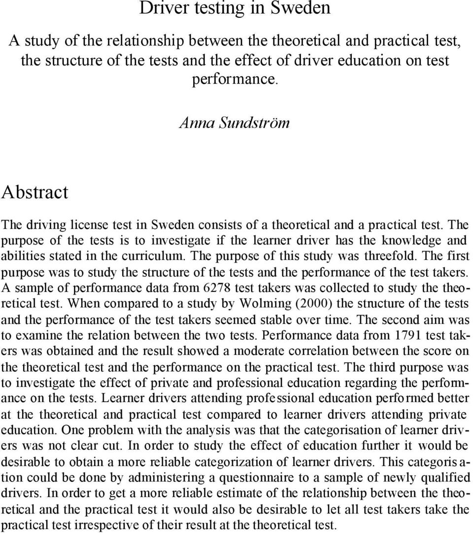 The purpose of the tests is to investigate if the learner driver has the knowledge and abilities stated in the curriculum. The purpose of this study was threefold.