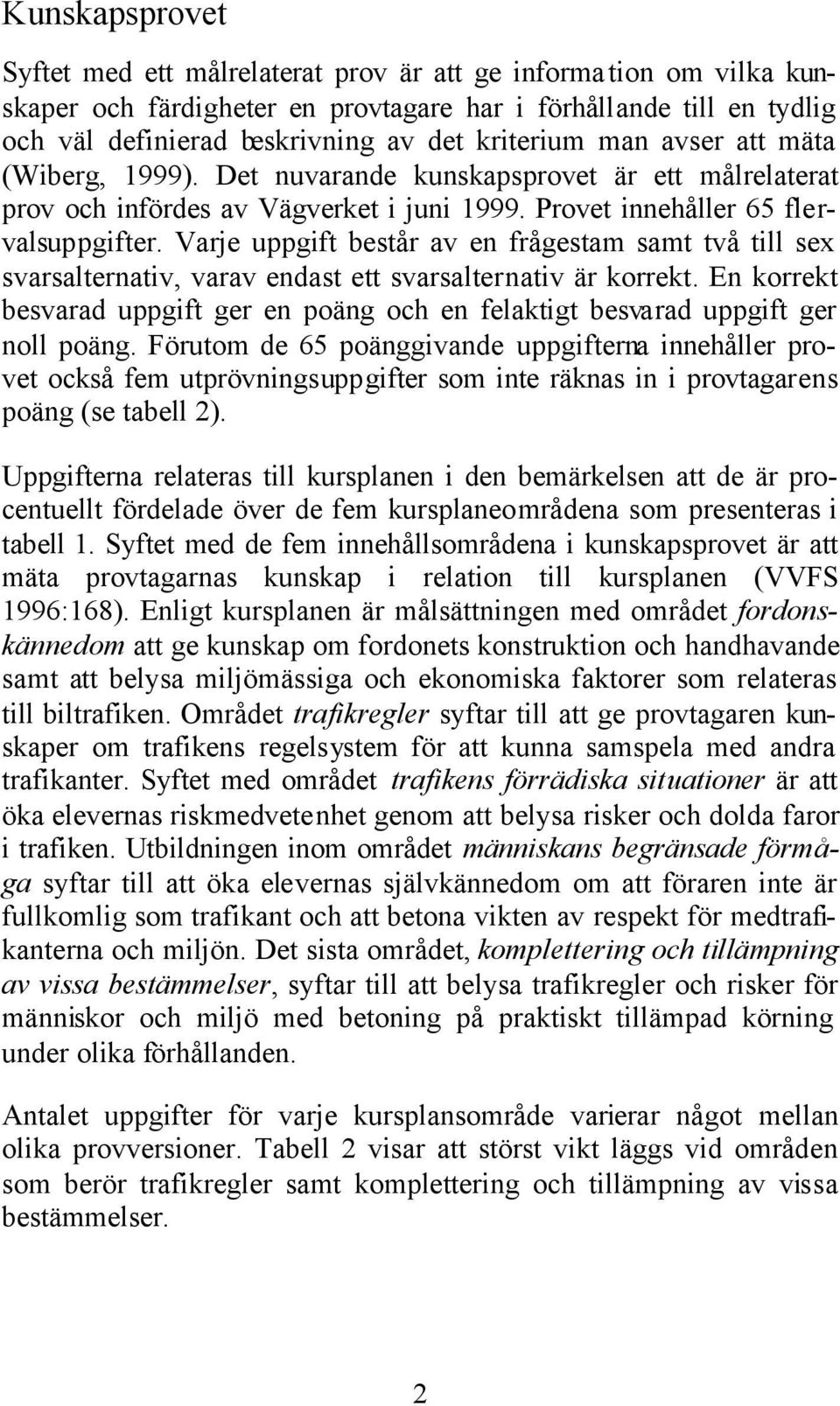 Varje uppgift består av en frågestam samt två till sex svarsalternativ, varav endast ett svarsalternativ är korrekt.