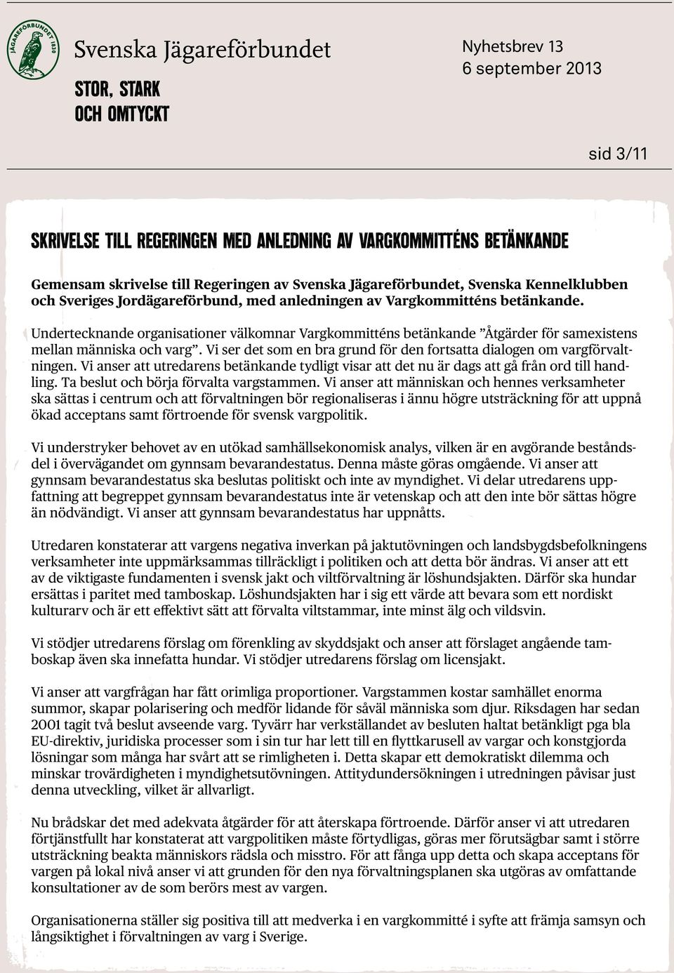 Vi ser det som en bra grund för den fortsatta dialogen om vargförvaltningen. Vi anser att utredarens betänkande tydligt visar att det nu är dags att gå från ord till handling.