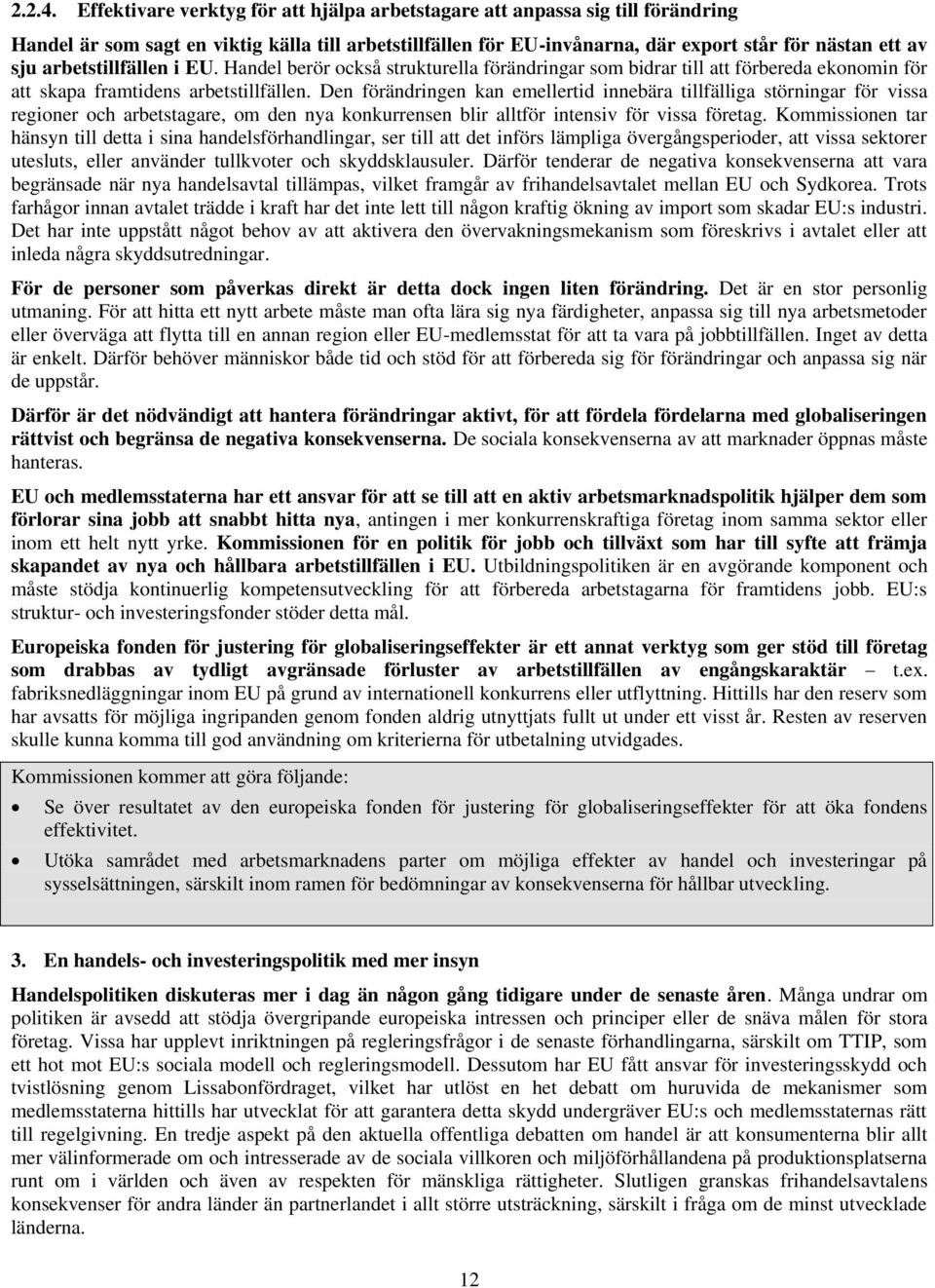 arbetstillfällen i EU. Handel berör också strukturella förändringar som bidrar till att förbereda ekonomin för att skapa framtidens arbetstillfällen.